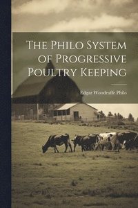 bokomslag The Philo System of Progressive Poultry Keeping
