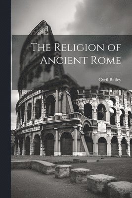 Cyril Bailey - Religion of Ancient Rome, Häftad