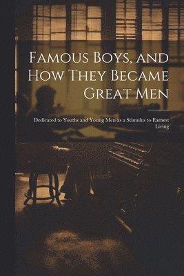 Famous Boys, and how They Became Great Men