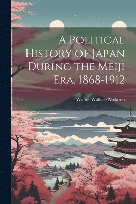 bokomslag Political History of Japan During the Meiji era, 1868-1912