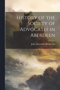 bokomslag History of the Society of Advocates in Aberdeen