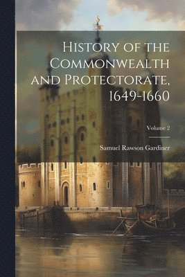 Samuel Rawson Gardiner - History of the Commonwealth and Protectorate, 1649-1660; Volume 2, Häftad