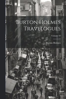 Burton Holmes Travelogues; Volume 10 1