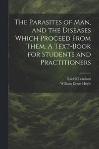 bokomslag The Parasites of man, and the Diseases Which Proceed From Them. A Text-book for Students and Practitioners
