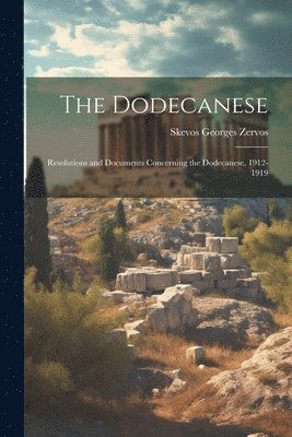 The Dodecanese; Resolutions and Documents Concerning the Dodecanese, 1912-1919 1