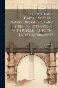 bokomslag Strength and Calculation of Dimensions of Iron and Steel Constructions, With Reference to the Latest Experiments