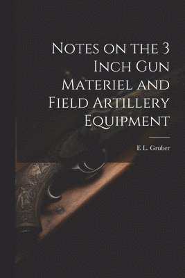 Notes on the 3 Inch gun Materiel and Field Artillery Equipment 1