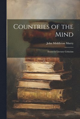 John Middleton Murry - Countries of the Mind; Essays in Literary Criticism, Häftad
