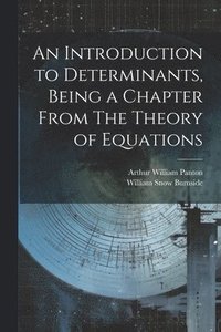 bokomslag An Introduction to Determinants, Being a Chapter From The Theory of Equations