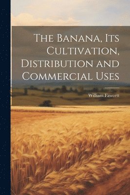 William Fawcett - Banana, its Cultivation, Distribution and Commercial Uses, Häftad