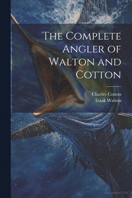 The Complete Angler of Walton and Cotton 1