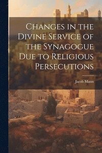 bokomslag Changes in the Divine Service of the Synagogue due to Religious Persecutions