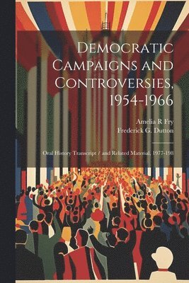 Amelia R Fry, Frederick G Dutton, Amelia R. Fry, Frederick G. Dutton - Democratic Campaigns and Controversies, 1954-1966, Häftad