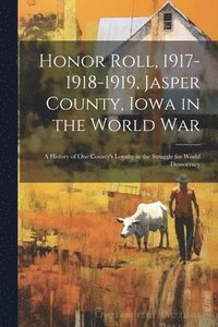 bokomslag Honor Roll, 1917-1918-1919, Jasper County, Iowa in the World War