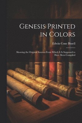 bokomslag Genesis Printed in Colors; Showing the Original Sources From Which it is Supposed to Have Been Compiled