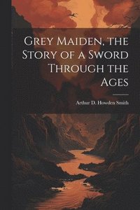 bokomslag Grey Maiden, the Story of a Sword Through the Ages