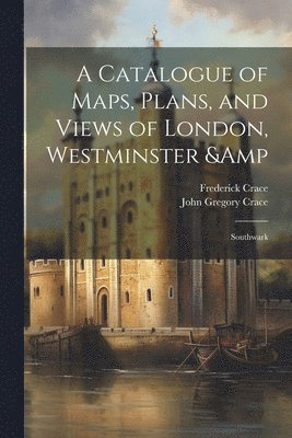 Catalogue of Maps, Plans, and Views of London, Westminster & Southwark