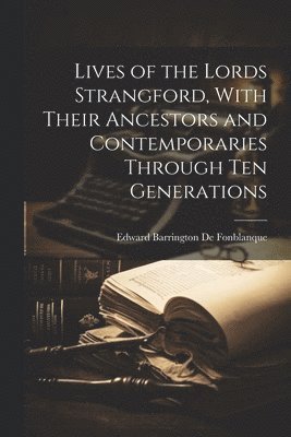 Lives of the Lords Strangford, With Their Ancestors and Contemporaries Through ten Generations 1