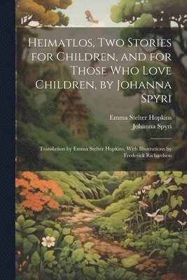 Johanna Spyri, Emma Stelter Hopkins - Heimatlos, two Stories for Children, and for Those who Love Children, by Johanna Spyri; Translation by Emma Stelter Hopkins, With Illustrations by Frederick Richardson, Häftad