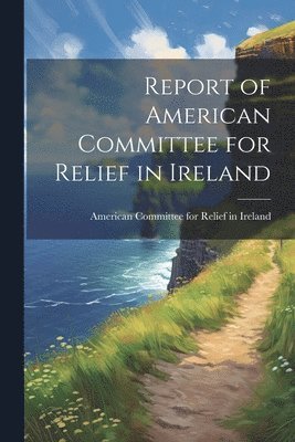 bokomslag Report of American Committee for Relief in Ireland