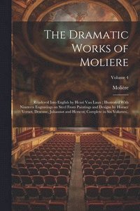 bokomslag The Dramatic Works of Moliere: Rendered Into English by Henri Van Laun; Illustrated With Nineteen Engravings on Steel From Paintings and Designs by H