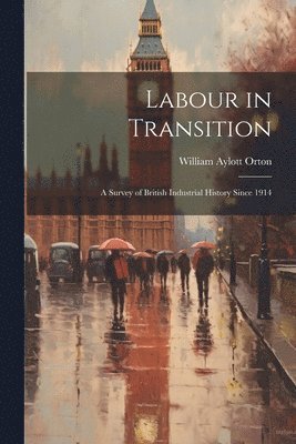 Labour in Transition; a Survey of British Industrial History Since 1914 1