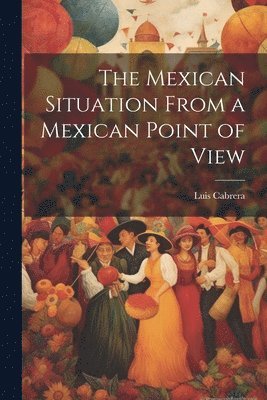 Luis Cabrera - Mexican Situation From a Mexican Point of View, Häftad