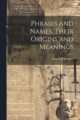 bokomslag Phrases and Names, Their Origins and Meanings