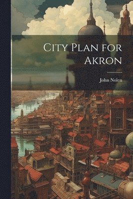 John Nolen - City Plan for Akron, Häftad