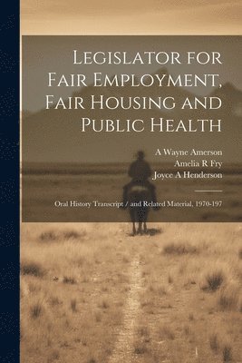 Amelia R Fry, A Wayne Amerson, William Byron Rumford - Legislator for Fair Employment, Fair Housing and Public Health, Häftad