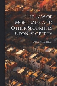 bokomslag The law of Mortgage and Other Securities Upon Property