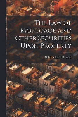 bokomslag The law of Mortgage and Other Securities Upon Property