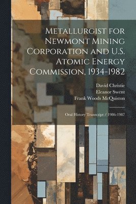 Metallurgist for Newmont Mining Corporation and U.S. Atomic Energy Commission, 1934-1982 1