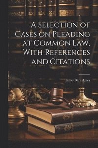 bokomslag A Selection of Cases on Pleading at Common law, With References and Citations