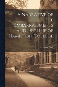 bokomslag A Narrative of the Embarrassments and Decline of Hamilton College