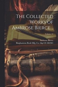 bokomslag The Collected Works of Ambrose Bierce ..; Volume 12