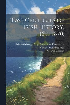 James Bryce Bryce, John Henry Bridges, George Sigerson - Two Centuries of Irish History, 1691-1870;, Häftad