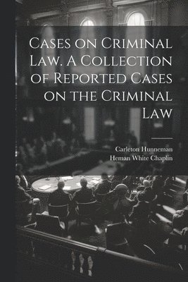 bokomslag Cases on Criminal Law. A Collection of Reported Cases on the Criminal Law