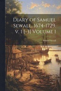 bokomslag Diary of Samuel Sewall. 1674-1729. v. 1 [-3] Volume 1