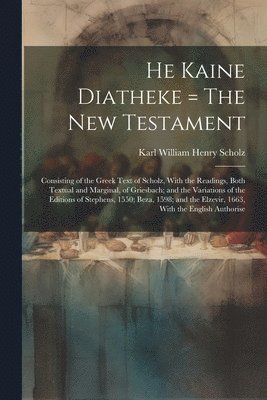Karl William Henry Scholz - He Kaine Diatheke = The New Testament, Häftad