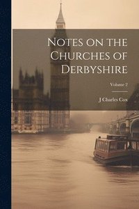 bokomslag Notes on the Churches of Derbyshire; Volume 2