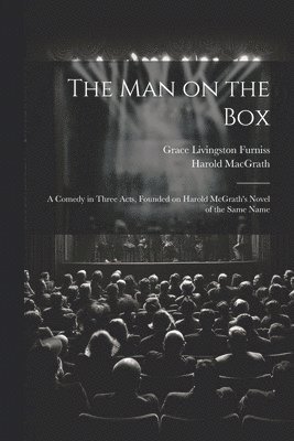 Grace Livingston Furniss, Harold Macgrath, Harold MacGrath - man on the box; a Comedy in Three Acts, Founded on Harold McGrath's Novel of the Same Name, Häftad