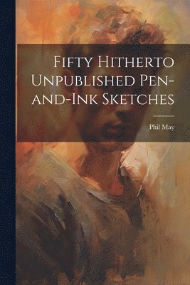 Fifty Hitherto Unpublished Pen-and-ink Sketches 1