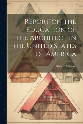 bokomslag Report on the Education of the Architect in the United States of America