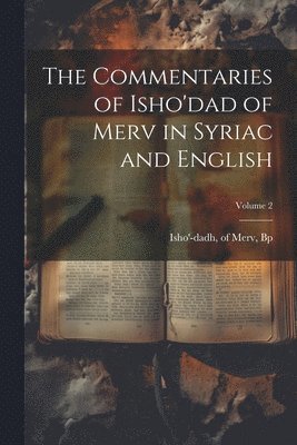 Of Merv Bp Isho'-Dadh - Commentaries of Isho'dad of Merv in Syriac and English; Volume 2, Häftad