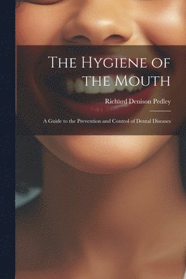 bokomslag The Hygiene of the Mouth; a Guide to the Prevention and Control of Dental Diseases