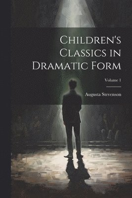 Augusta Stevenson - Children's Classics in Dramatic Form; Volume 1, Häftad