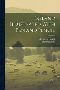 bokomslag Ireland Illustrated With pen and Pencil