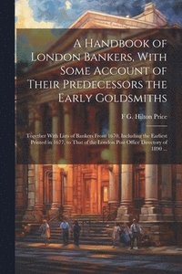 bokomslag A Handbook of London Bankers, With Some Account of Their Predecessors the Early Goldsmiths