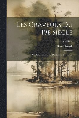 bokomslag Les graveurs du 19e sicle; guide de l'amateur d'estampes modernes; Volume 3